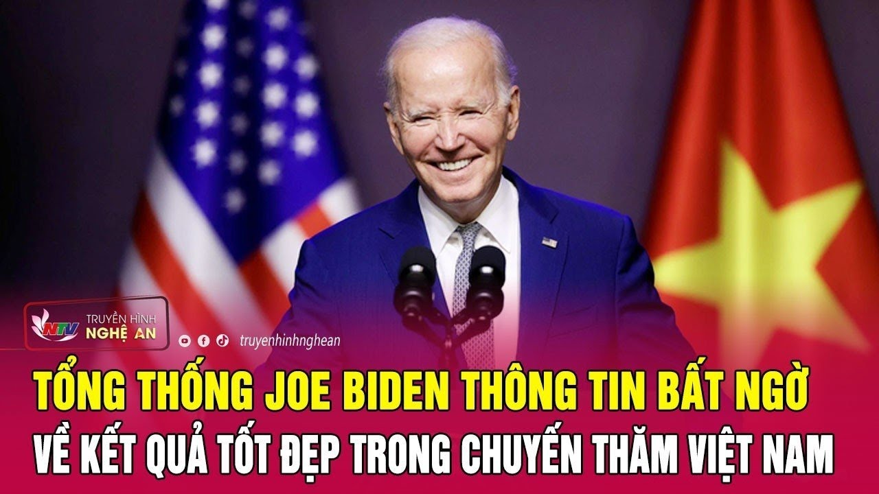 Tổng thống Joe Biden thông tin bất ngờ về kết quả tốt đẹp trong chuyến thăm Việt Nam | Nghệ An TV