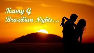 Video thumbnail of "Kenny G  - Brazilian Nights"