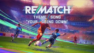 REMATCH | YOURE GOING DOWN | THEME SONG
