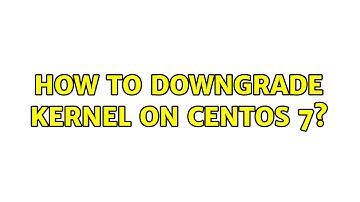 How to downgrade kernel on CentOS 7?