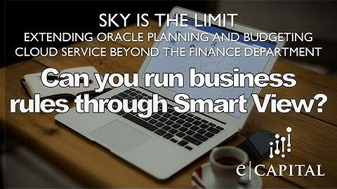 [Can you run business rules through SmartView?] Extending Oracle PBCS Beyond The Finance Dept