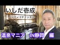 温泉マニア  いしだ壱成  静岡県へ潜入調査!!︎諸行無常の探究。富士山を臨み、浄化作戦遂行!
