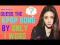 GUESS THE KPOP SONG BY ONLY 1 WORD [KPOP GAME]