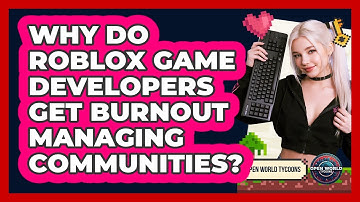 Why Do Roblox Game Developers Get Burnout Managing Communities? - Open World Tycoons