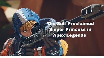 The Self Proclaimed Sniper Princess | Apex Legends