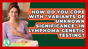 How Do You Cope With "Variants Of Unknown Significance" In Lymphoma Genetic Testing?