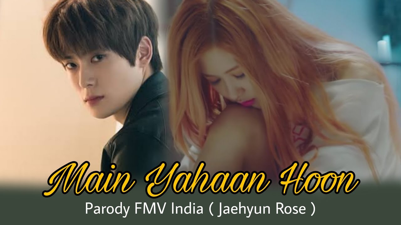 [FMV] JAEHYUN & ROSE India Song Parody FMV MAIN YAHAAN HOON (VEER ZARA)
