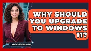 Why Should You Upgrade To Windows 11? - All About Operating Systems