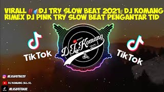 Dj Try Slow Beat Viral Tiktok Terbaru 2021 Dj Komang Rimex Dj Pink Try Slow Beat Pengantar Tidur