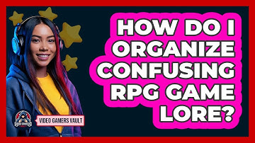 How Do I Organize Confusing RPG Game Lore? - Video Gamers Vault