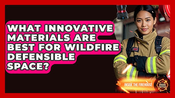 What Innovative Materials Are Best For Wildfire Defensible Space? - Inside the Firehouse