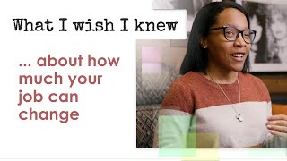 What I Wish I Knew ... about how much your job can change