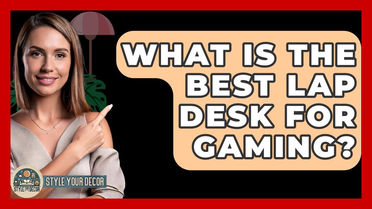 What Is The Best Lap Desk For Gaming? - Style Your Decor