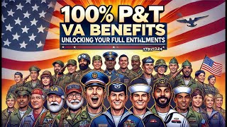 100% P&T VA Benefits  Unlocking Your Full Entitlements