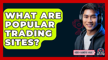 What Are Popular Trading Sites? - Video Gamers Vault