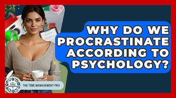 Why Do We Procrastinate According To Psychology? - The Time Management Pro