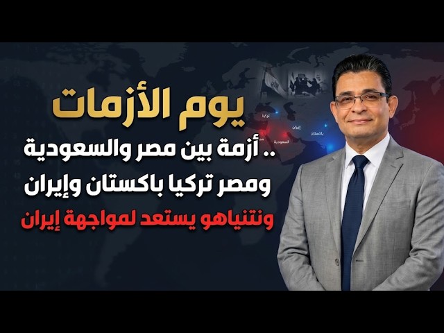 يوم الأزمات .. ازمة بين مصر والسعودية ومصر تركيا وباكستان وايران ونتنياهو يستعد لمواجهة إيران