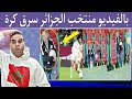فضيـ ـحة عالمية منتخب الجزائر يسرق كرة من الملعب شداتهم الكاميرا كيفاش دارو الخطة 
