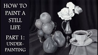 How to Paint a Still Life in Oil Paint - Part 1: Underpainting and Grisaille