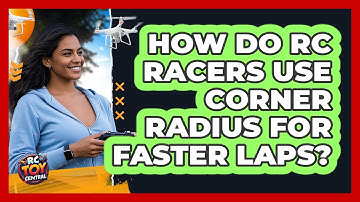 How Do RC Racers Use Corner Radius For Faster Laps? - RC Toy Central