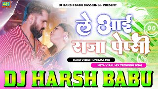 le Aayi Raja Pepcei Dj Song Khesari Lal Yadav Song Hard vibration Bass Mix Dj harsh Babu Bassking