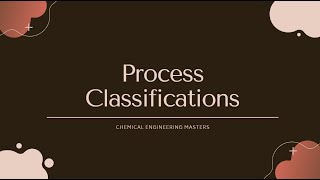 Process classifications | Chemical Engineering