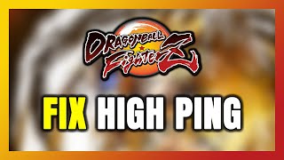 How to FIX DRAGON BALL FighterZ High Ping &amp; Packet Loss!