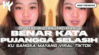 YANG LAGI VIRAL‼️DJ BENAR KATA PUJANGGA SELASIH KU SANGKA | BENCI KU SANGKA SAYANG VIRAL TIKTOK 2026