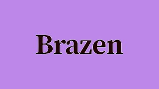 Brazen Pronunciation and Meaning