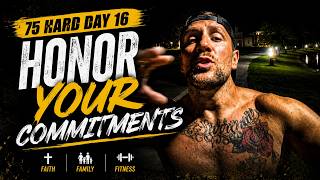 Honor Your Commitments | 75 Hard Day 16