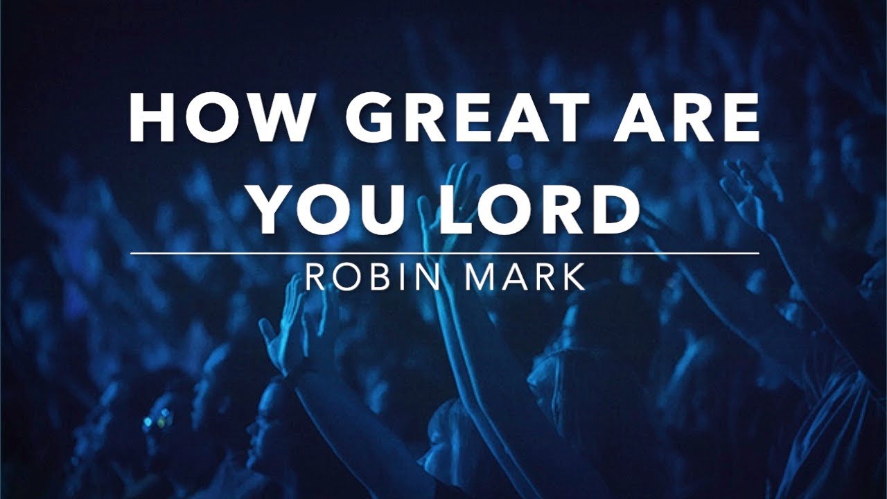 How Great Are You Lord Robin Mark (Lyrics) YouTube