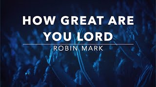 How Great Are You Lord - Robin Mark (Lyrics)