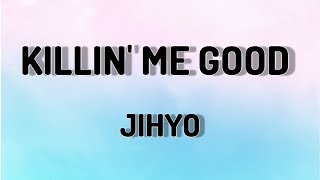 KILLIN' ME GOOD - JIHYO (LYRICAL VIDEO)