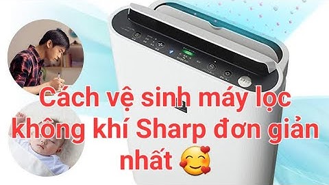 cách vệ sinh định kỳ máy lọc không khí Sharp nội địa Nhật đơn giản nhất - 0914408389