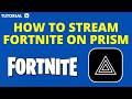 How to stream fortnite on prism