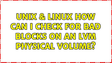 Unix & Linux: How can I check for bad blocks on an LVM physical volume? (3 Solutions!!)