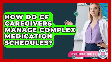 How Do CF Caregivers Manage Complex Medication Schedules? - Cystic Fibrosis Health Hub