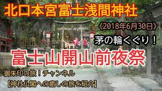 北口本宮富士浅間神社の富士山開山前夜祭《2018年6月30日》御朱印もあります! 北口本宮富士浅間神社の富士山開山前夜祭《2018年6月30日》御朱印もあります!