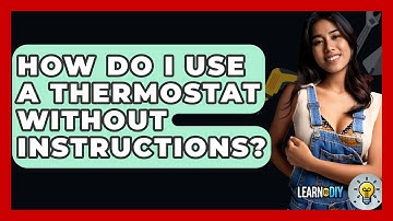 How Do I Use A Thermostat Without Instructions? - LearnToDIY360.com