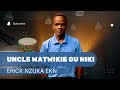 Erick Nzuka EKN Uncle Watwikie Ou Niki