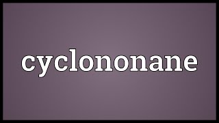Cyclononane Meaning