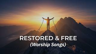 I'M Restored & SET Free: chains UNBOUND | worship SONGS For prayer AND Gospel music