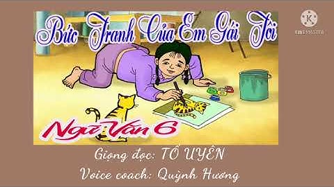 LUYỆN ĐỌC BIỂU CẢM ( Bức tranh của em gái tôi - Tạ Duy Anh - GIÁO DỤC PHỔ THÔNG MỚI)