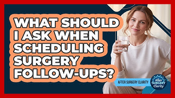 What Should I Ask When Scheduling Surgery Follow-ups? - After Surgery Clarity