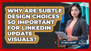 Why Are Subtle Design Choices So Important For LinkedIn Update Visuals? - Get Linked Together