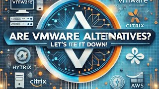 Are VMware Alternatives Better? Let’s Break It Down!