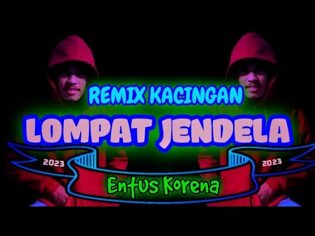 Remix Kacingan 2023🌴LOMPAT JENDELA🌴By:Entus Korena class=