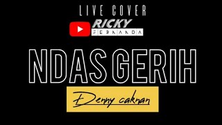 NDAS GERIH - DENNY CAKNAN (LIVE COVER RICKY FERNANDA)