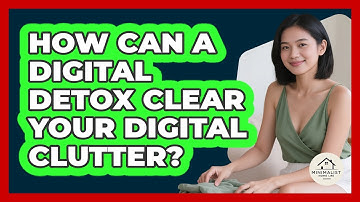 How Can A Digital Detox Clear Your Digital Clutter? - Minimalist Home Life