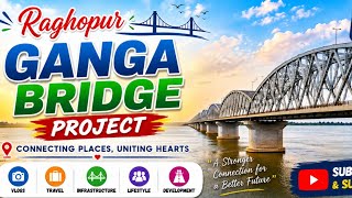 🔥 Raghopur Ganga Bridge Latest Update 2026 | Patna Kacchi Dargah–Bidupur Mega Bridge | Ground Report